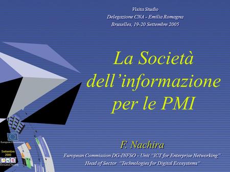 Settembre 2000 F. Nachira European Commission DG-INFSO - Unit “ICT for Enterprise Networking” Head of Sector “Technologies for Digital Ecosystems“ F. Nachira.