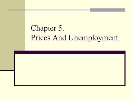 Chapter 5. Prices And Unemployment. Most macroeconomics discussions: 1. Macroeconomics problems. 2. Macroeconomic theories. 3. Macroeconomic policies.