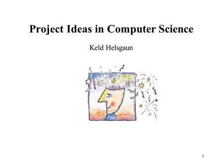 1 Project Ideas in Computer Science Keld Helsgaun.