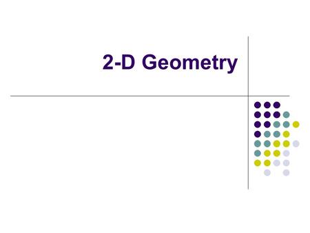 2-D Geometry. The Image Formation Pipeline Outline Vector, matrix basics 2-D point transformations Translation, scaling, rotation, shear Homogeneous.