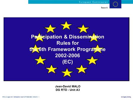 RTD-A.3 Legal Unit - Participation rules for FP 2002-2006 03/06/2015 1Not legally binding Participation & Dissemination Rules for the 6th Framework Programme.