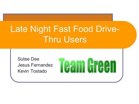 Late Night Fast Food Drive- Thru Users Sutee Dee Jesus Fernandez Kevin Tostado.