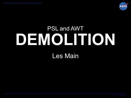 National Aeronautics and Space Administration www.nasa.gov 1 DEMOLITION PSL and AWT Les Main.