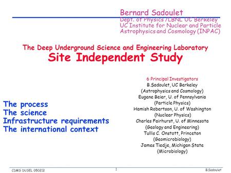 B.Sadoulet CDMS DUSEL 050212 1 The Deep Underground Science and Engineering Laboratory Site Independent Study The process The science Infrastructure requirements.