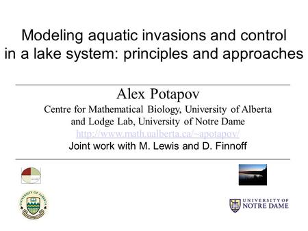 Modeling aquatic invasions and control in a lake system: principles and approaches Alex Potapov Centre for Mathematical Biology, University of Alberta.