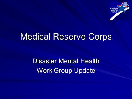 Medical Reserve Corps Disaster Mental Health Work Group Update.