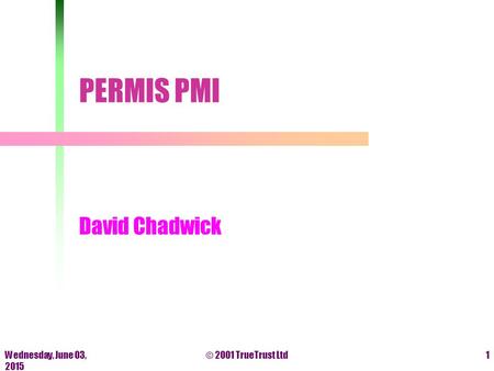 Wednesday, June 03, 2015 © 2001 TrueTrust Ltd1 PERMIS PMI David Chadwick.