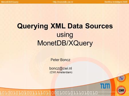 MonetDB/XQueryhttp://monetdb.cwi.nlBioWise InfoMgmt 2009 Peter Boncz (CWI Amsterdam) Querying XML Data Sources using MonetDB/XQuery.