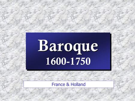 Baroque Baroque 1600-1750 France & Holland. Poussin French, worked in Rome to be among antiquities a man of the past & future (a Renaissance soul born.