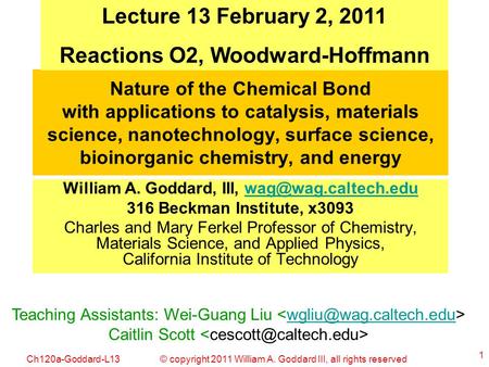 © copyright 2011 William A. Goddard III, all rights reservedCh120a-Goddard-L13 1 Nature of the Chemical Bond with applications to catalysis, materials.