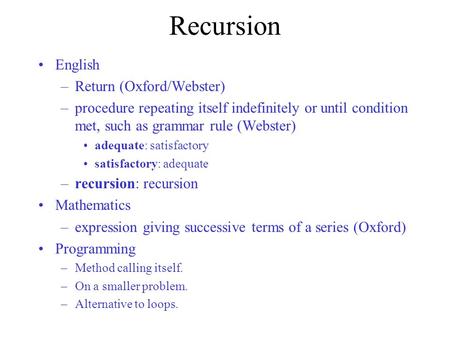 Recursion English –Return (Oxford/Webster) –procedure repeating itself indefinitely or until condition met, such as grammar rule (Webster) adequate: satisfactory.