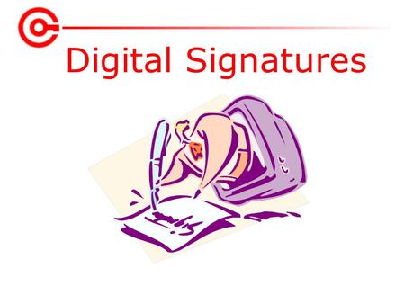 Digital Signatures. Electronic Record 1.Very easy to make copies 2.Very fast distribution 3.Easy archiving and retrieval 4.Copies are as good as original.