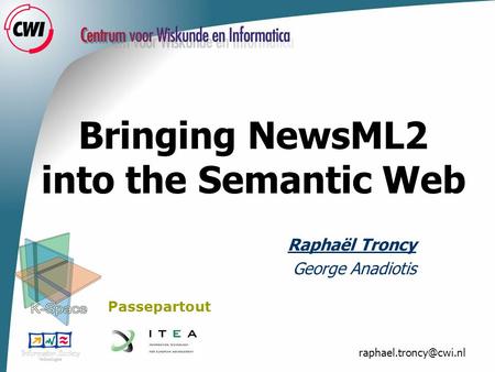 Bringing NewsML2 into the Semantic Web Raphaël Troncy George Anadiotis Passepartout.