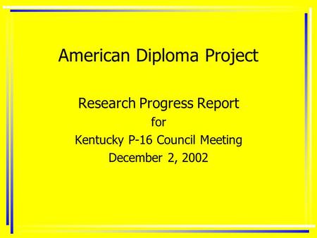 American Diploma Project Research Progress Report for Kentucky P-16 Council Meeting December 2, 2002.