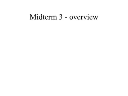 Midterm 3 - overview.  =I  (compare to  F=ma ) Moment of inertia I: I=(  m i r i 2 )  : angular acceleration I depends on the choice of rotation.