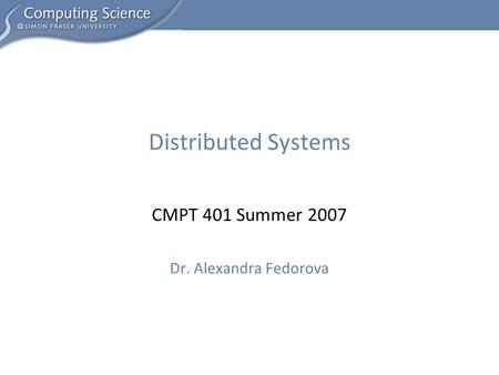 CMPT 401 Summer 2007 Dr. Alexandra Fedorova Distributed Systems.