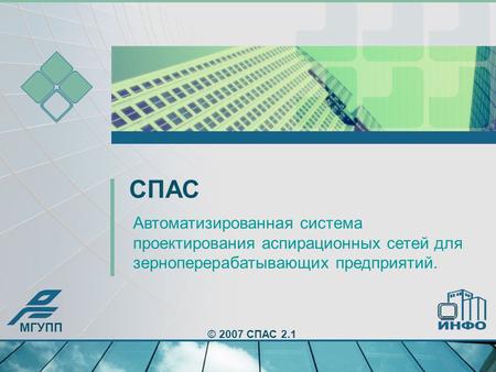 СПАС Автоматизированная система проектирования аспирационных сетей для зерноперерабатывающих предприятий. МГУПП © 2007 СПАС 2.1.