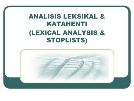 ANALISIS LEKSIKAL & KATAHENTI (LEXICAL ANALYSIS & STOPLISTS)