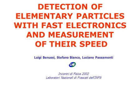 Luigi Benussi, Stefano Bianco, Luciano Passamonti Incontri di Fisica 2002 Laboratori Nazionali di Frascati dell’INFN DETECTION OF ELEMENTARY PARTICLES.