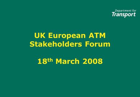 UK European ATM Stakeholders Forum 18 th March 2008.