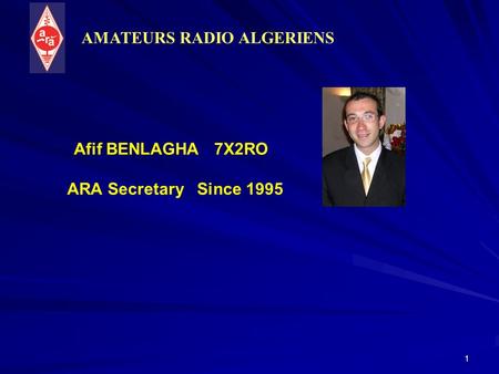 1 Afif BENLAGHA 7X2RO ARA Secretary Since 1995 AMATEURS RADIO ALGERIENS.