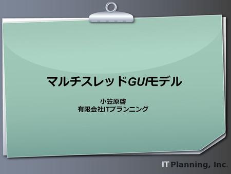 マルチスレッド GUI モデル 小笠原啓 有限会社 IT プランニング. Page 2 ゴール  マルチスレッドな GUI ライブラリを OCaml で。  動きのある UI は近頃必須なので、アニメーションを容易にする仕組みを導 入。  GUI 部品のイベント、見かけを自由にカスタマイズできるように。