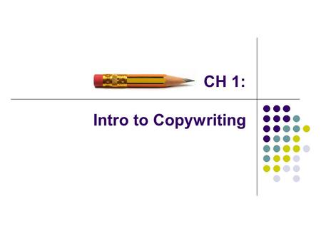 CH 1: Intro to Copywriting. “A copywriter is a salesperson behind a typewriter.” Mistake to write copy for laypeople to judge, or to merely be entertaining.