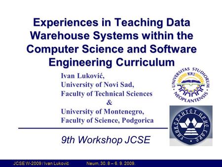 Ivan Luković, University of Novi Sad, Faculty of Technical Sciences & University of Montenegro, Faculty of Science, Podgorica 9th Workshop JCSE Neum, 30.