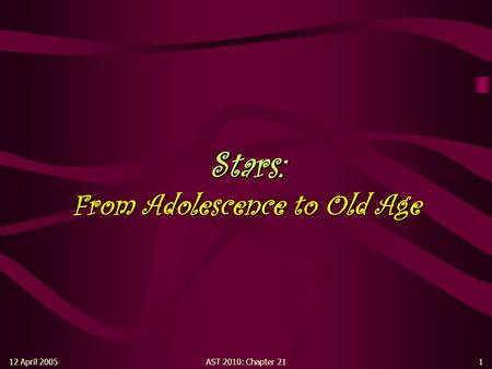 12 April 2005AST 2010: Chapter 211 Stars: From Adolescence to Old Age.