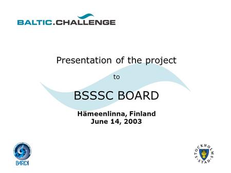 Presentation of the project to BSSSC BOARD Hämeenlinna, Finland June 14, 2003.