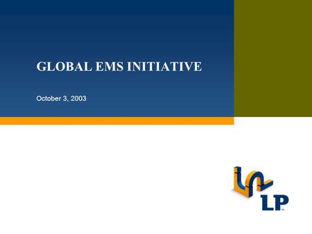 LP is a trademark of Louisiana-Pacific Corporation GLOBAL EMS INITIATIVE October 3, 2003.