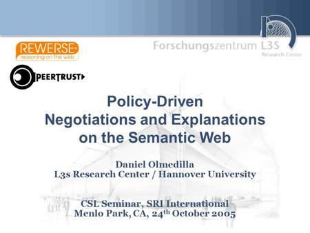 Policy-Driven Negotiations and Explanations on the Semantic Web Daniel Olmedilla L3s Research Center / Hannover University CSL Seminar, SRI International.