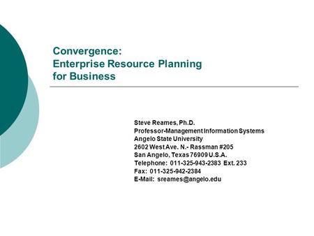 Convergence: Enterprise Resource Planning for Business Steve Reames, Ph.D. Professor-Management Information Systems Angelo State University 2602 West Ave.