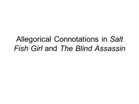 Allegorical Connotations in Salt Fish Girl and The Blind Assassin.