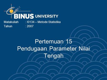 1 Pertemuan 15 Pendugaan Parameter Nilai Tengah Matakuliah: I0134 – Metode Statistika Tahun: 2007.