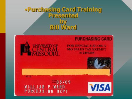 Purchasing Card Training Presented by Bill WardPurchasing Card Training Presented by Bill Ward.