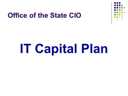 Office of the State CIO IT Capital Plan. Training Agenda New IT Capital Plan process How the IT Capital Plan works How to develop the IT Capital Plan.