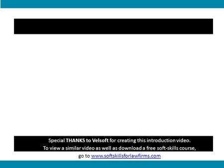 Special THANKS to Velsoft for creating this introduction video. To view a similar video as well as download a free soft-skills course, go to www.softskillsforlawfirms.comwww.softskillsforlawfirms.com.