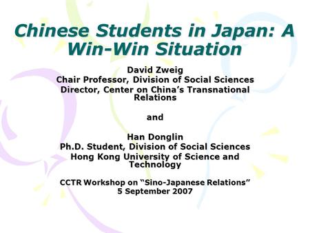 Chinese Students in Japan: A Win-Win Situation David Zweig Chair Professor, Division of Social Sciences Director, Center on China’s Transnational Relations.