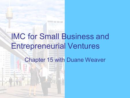 IMC for Small Business and Entrepreneurial Ventures Chapter 15 with Duane Weaver.