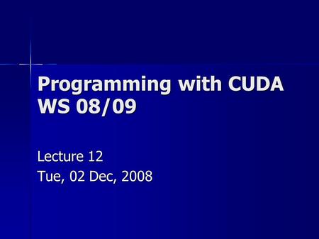 Programming with CUDA WS 08/09 Lecture 12 Tue, 02 Dec, 2008.