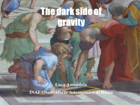 SAIT 2008 Luca Amendola INAF/Osservatorio Astronomico di Roma The dark side of gravity.