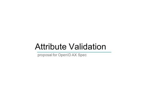 Attribute Validation proposal for OpenID AX Spec ____________________________.