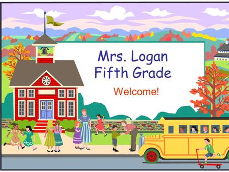 Mrs. Logan Fifth Grade Welcome!.