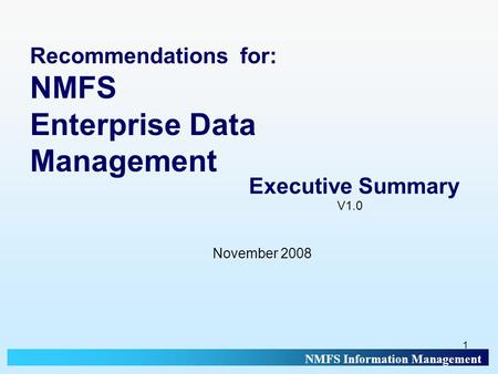 NMFS Information Management 1 Recommendations for: NMFS Enterprise Data Management Executive Summary November 2008 V1.0.