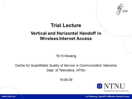 1 Tor K Moseng, Handoff in Wireless Internet Access Trial Lecture Vertical and Horizontal Handoff in Wireless Internet Access Tor K Moseng Centre for Quantifiable.