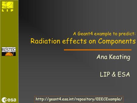 A Geant4 example to predict: Radiation effects on Components Ana Keating LIP & ESA