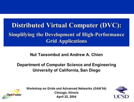 Distributed Virtual Computer (DVC): Simplifying the Development of High-Performance Grid Applications Nut Taesombut and Andrew A. Chien Department of Computer.