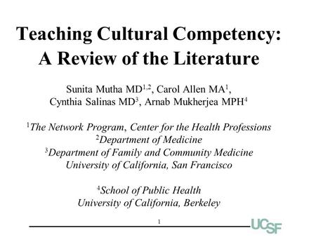 1 Teaching Cultural Competency: A Review of the Literature Sunita Mutha MD 1,2, Carol Allen MA 1, Cynthia Salinas MD 3, Arnab Mukherjea MPH 4 1 The Network.