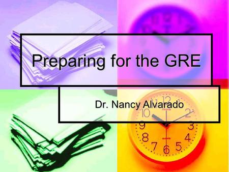 Preparing for the GRE Dr. Nancy Alvarado. Understand the Test They will send you information when you register for the test: They will send you information.